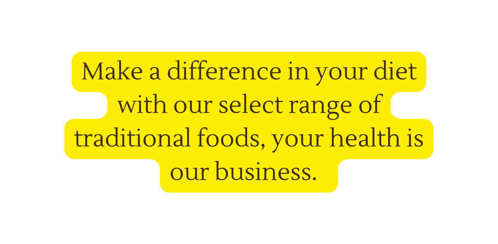 Make a difference in your diet with our select range of traditional foods your health is our business